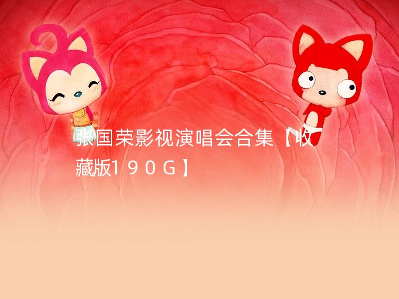 张国荣影视演唱会合集【收藏版190G】