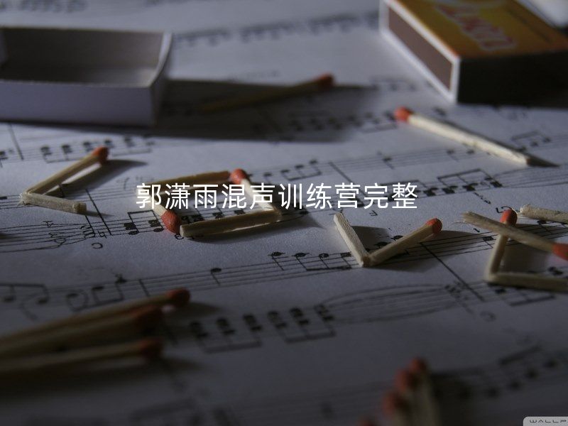 郭潇雨混声训练营完整