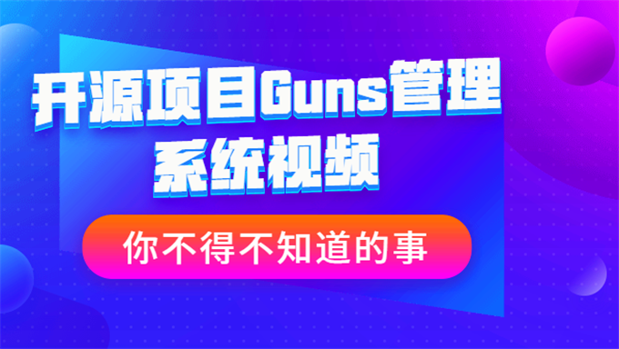 [Java框架] 深入理解热门开源项目Guns管理系统视频教程